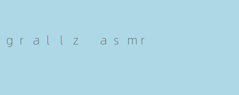 grallz asmr